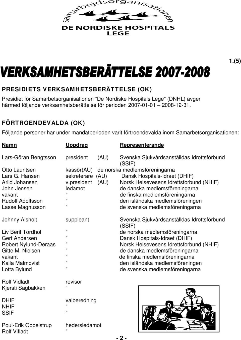 Sjukvårdsanställdas Idrottsförbund (SSIF) Otto Lauritsen kassör (AU) de norska medlemsföreningarna Lars G. Hansen sekreterare (AU) Dansk Hospitals-Idraet (DHIF) Arild Johansen v.