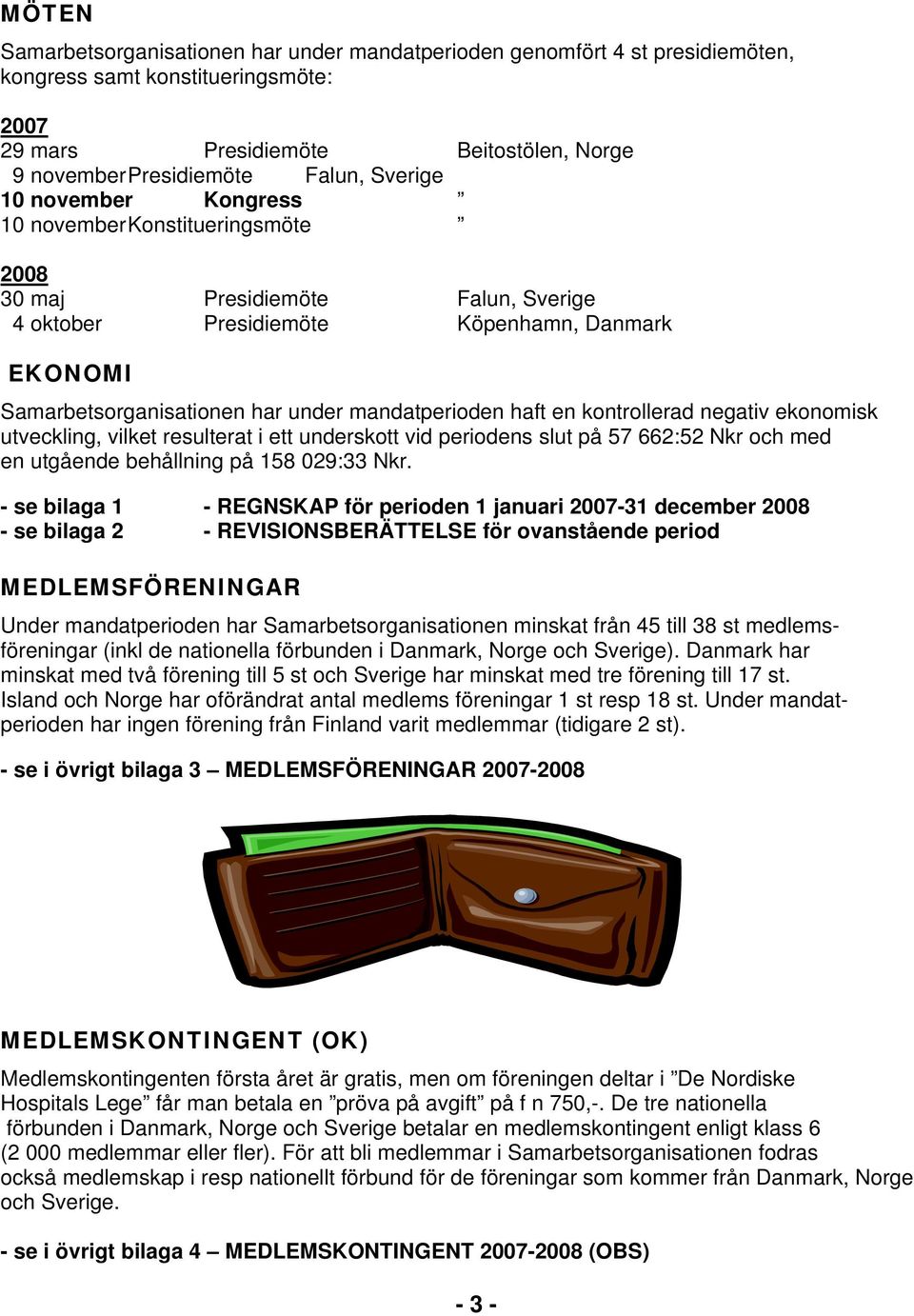 haft en kontrollerad negativ ekonomisk utveckling, vilket resulterat i ett underskott vid periodens slut på 57 662:52 Nkr och med en utgående behållning på 158 029:33 Nkr.