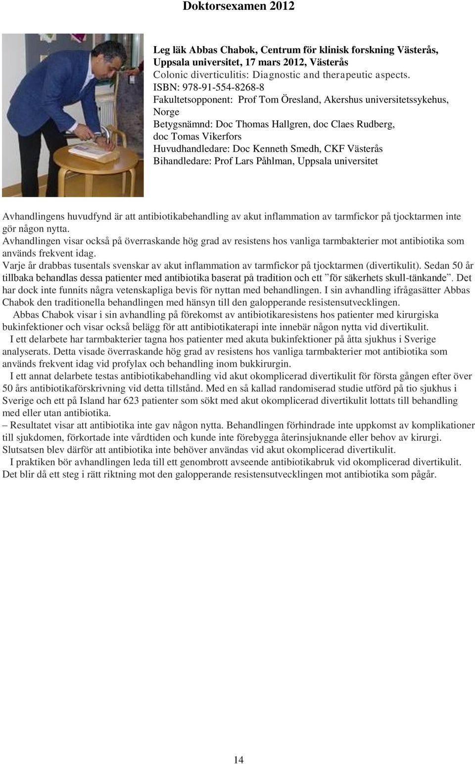 Smedh, CKF Västerås Bihandledare: Prof Lars Påhlman, Uppsala universitet RESSMEDDELANDE 2 0 1 1-0 4-1 4 Avhandlingens huvudfynd är att antibiotikabehandling av akut inflammation av tarmfickor på