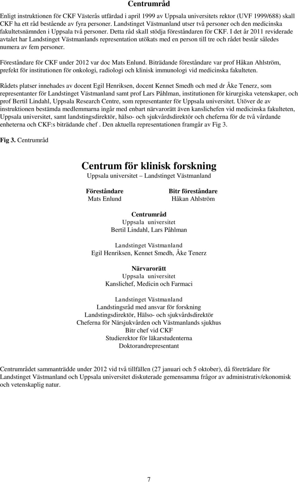 I det år 2011 reviderade avtalet har Landstinget Västmanlands representation utökats med en person till tre och rådet består således numera av fem personer.