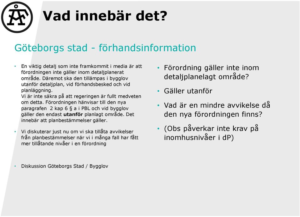 Förordningen hänvisar till den nya paragrafen 2 kap 6 a i PBL och vid bygglov gäller den endast utanför planlagt område. Det innebär att planbestämmelser gäller.