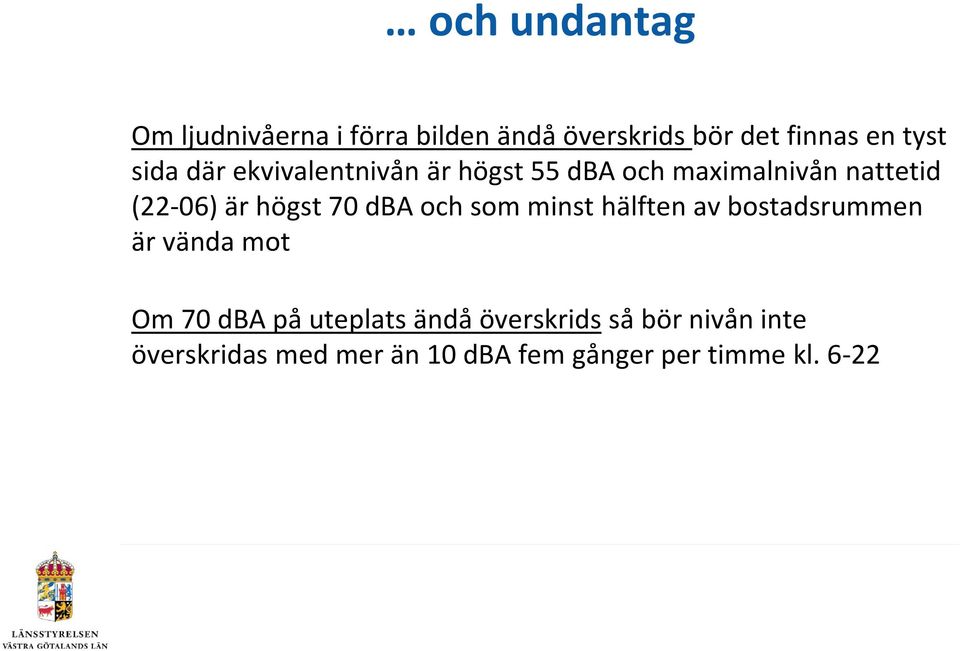 70 dba och som minst hälften av bostadsrummen är vända mot Om 70 dba på uteplats ändå