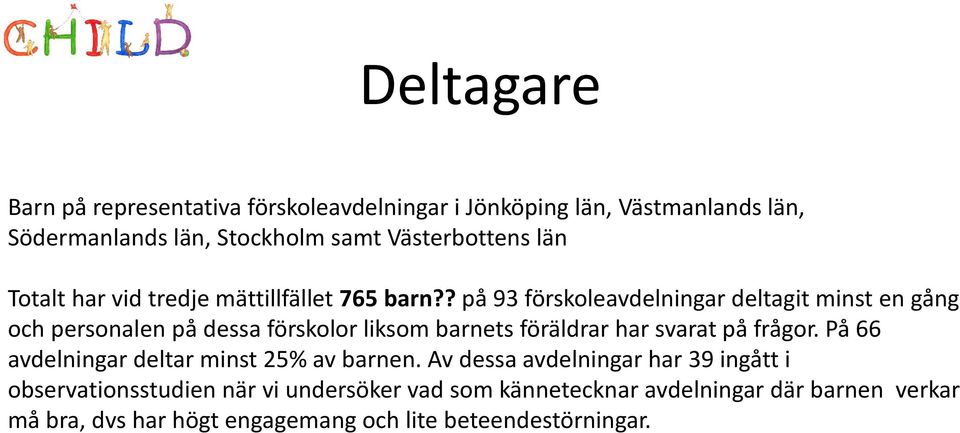 ? på 93 förskoleavdelningar deltagit minst en gång och personalen på dessa förskolor liksom barnets föräldrar har svarat på frågor.