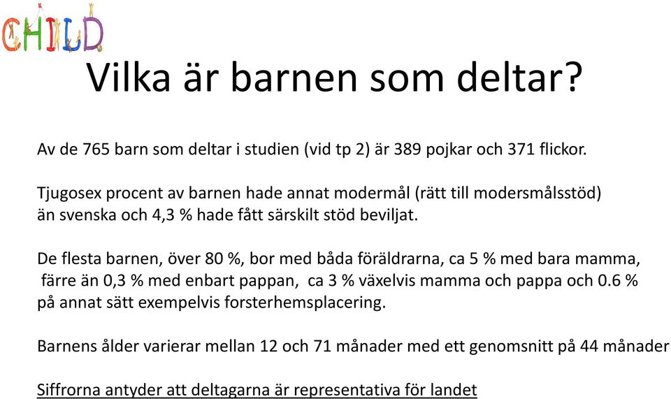 De flesta barnen, över 80 %, bor med båda föräldrarna, ca 5 % med bara mamma, färre än 0,3 % med enbart pappan, ca 3 % växelvis mamma och pappa