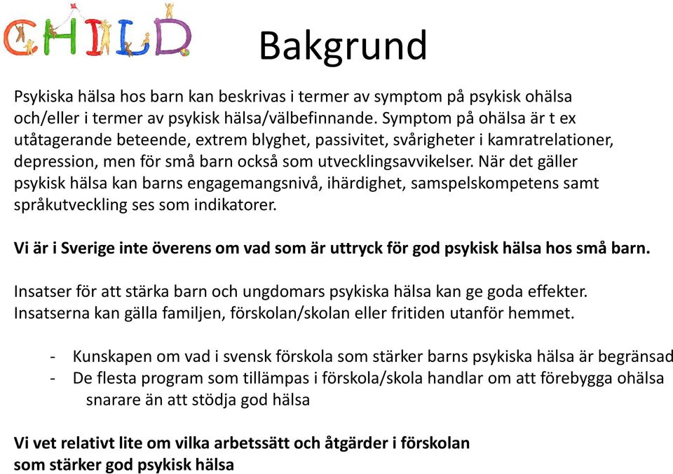 När det gäller psykisk hälsa kan barns engagemangsnivå, ihärdighet, samspelskompetens samt språkutveckling ses som indikatorer.