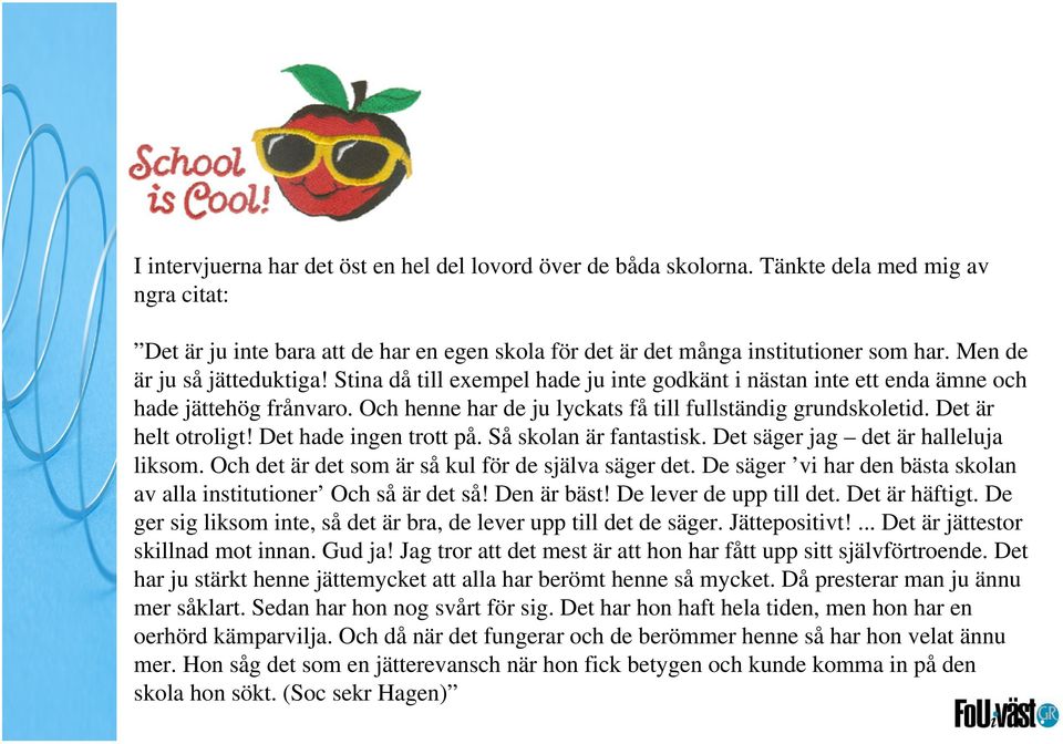 Det är helt otroligt! Det hade ingen trott på. Så skolan är fantastisk. Det säger jag det är halleluja liksom. Och det är det som är så kul för de själva säger det.