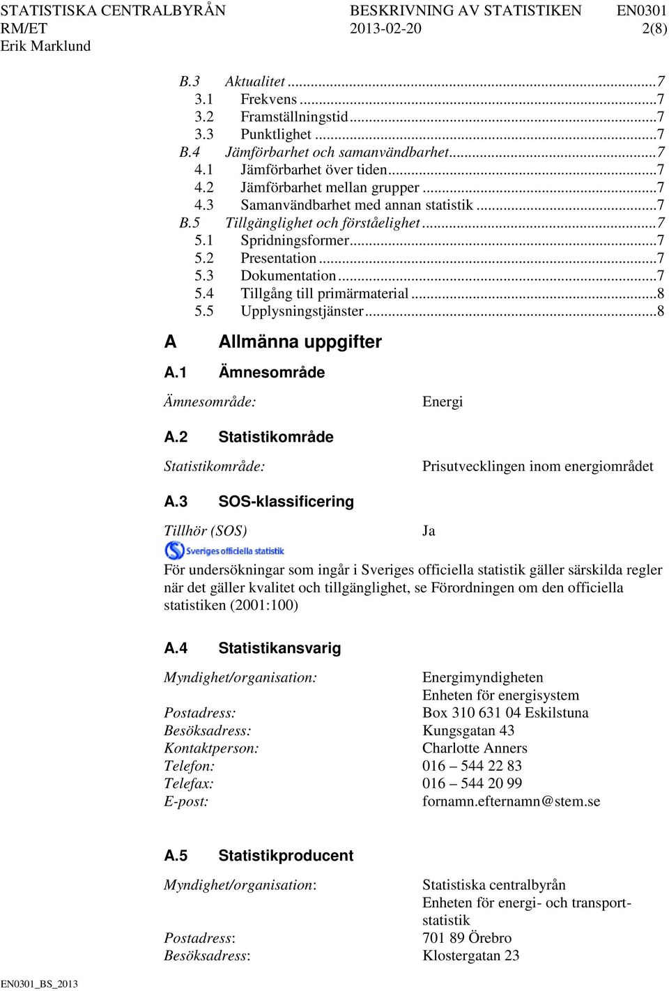 .. 8 5.5 Upplysningstjänster... 8 A Allmänna uppgifter A.1 Ämnesområde Ämnesområde: Energi A.2 Statistikområde Statistikområde: Prisutvecklingen inom energiområdet A.