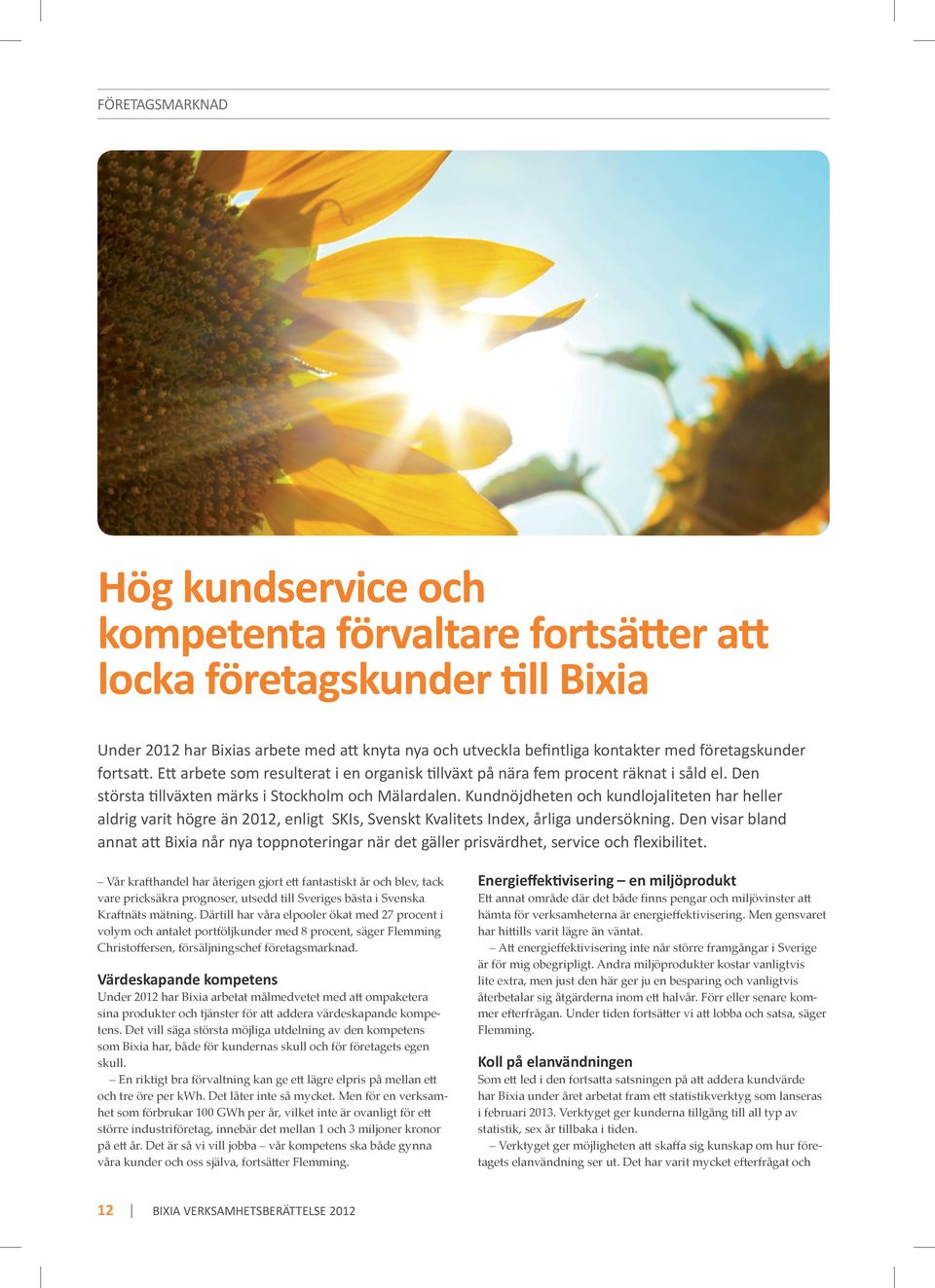 Kundnöjdheten och kundlojaliteten har heller aldrig varit högre än, enligt SKIs, Svenskt Kvalitets Index, årliga undersökning.