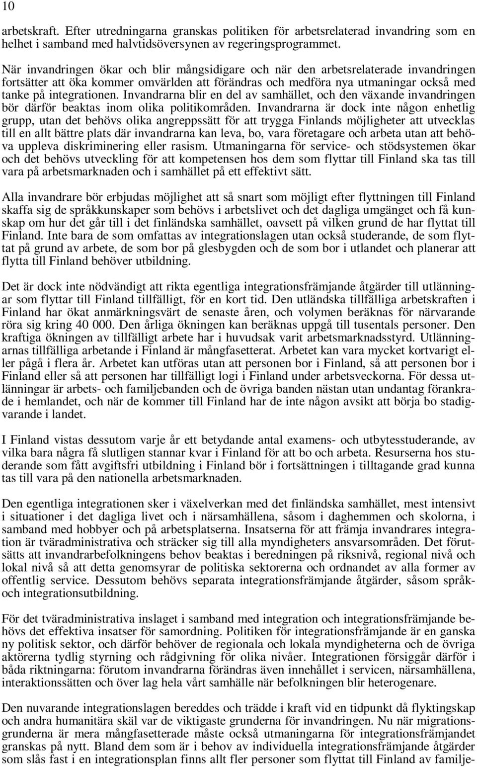 Invandrarna blir en del av samhället, och den växande invandringen bör därför beaktas inom olika politikområden.