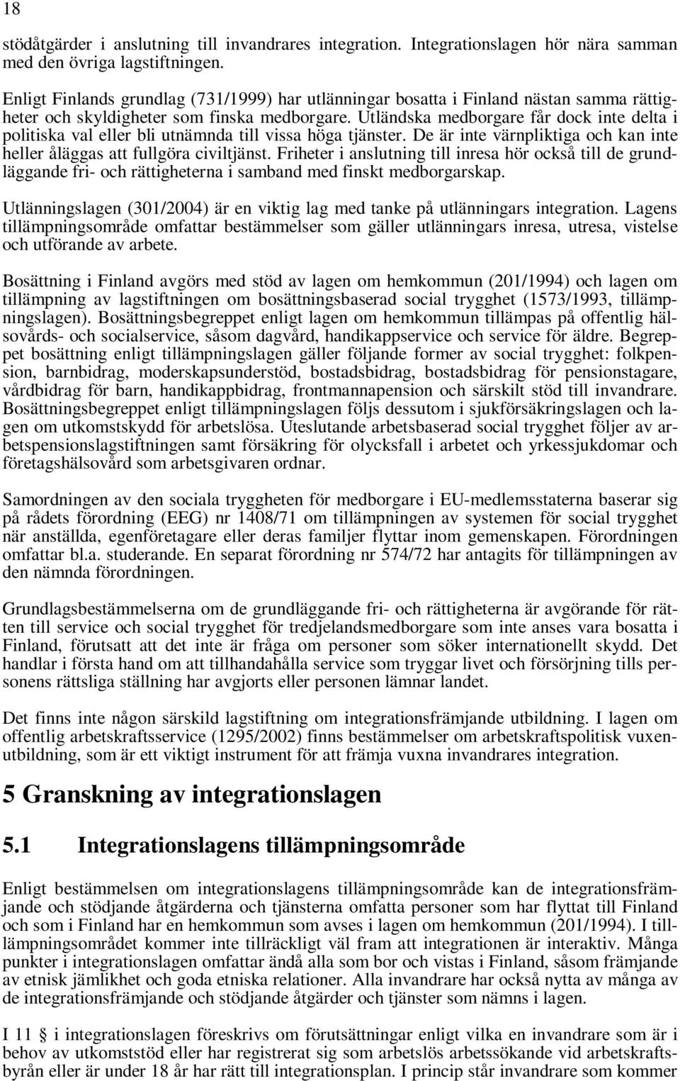 Utländska medborgare får dock inte delta i politiska val eller bli utnämnda till vissa höga tjänster. De är inte värnpliktiga och kan inte heller åläggas att fullgöra civiltjänst.