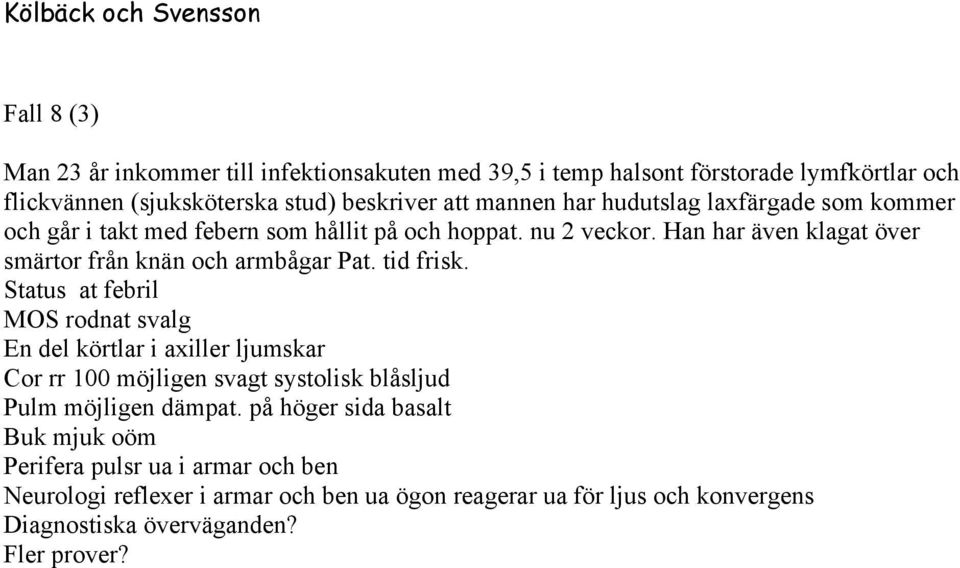 tid frisk. Status at febril MOS rodnat svalg En del körtlar i axiller ljumskar Cor rr 100 möjligen svagt systolisk blåsljud Pulm möjligen dämpat.