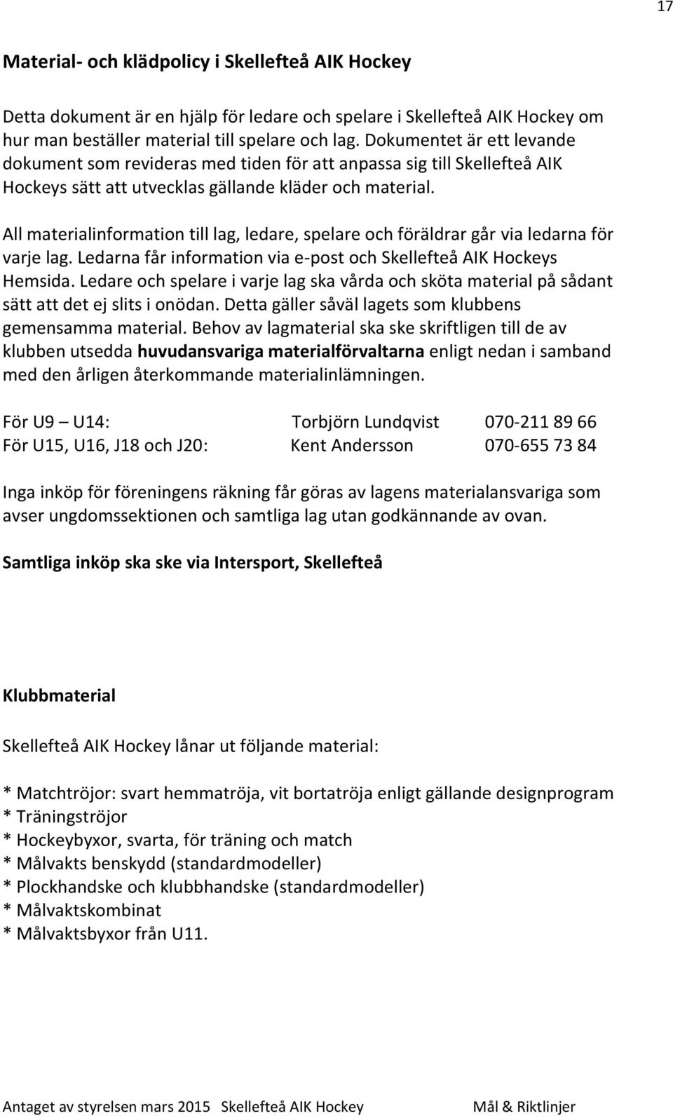 All materialinformation till lag, ledare, spelare och föräldrar går via ledarna för varje lag. Ledarna får information via e-post och Skellefteå AIK Hockeys Hemsida.