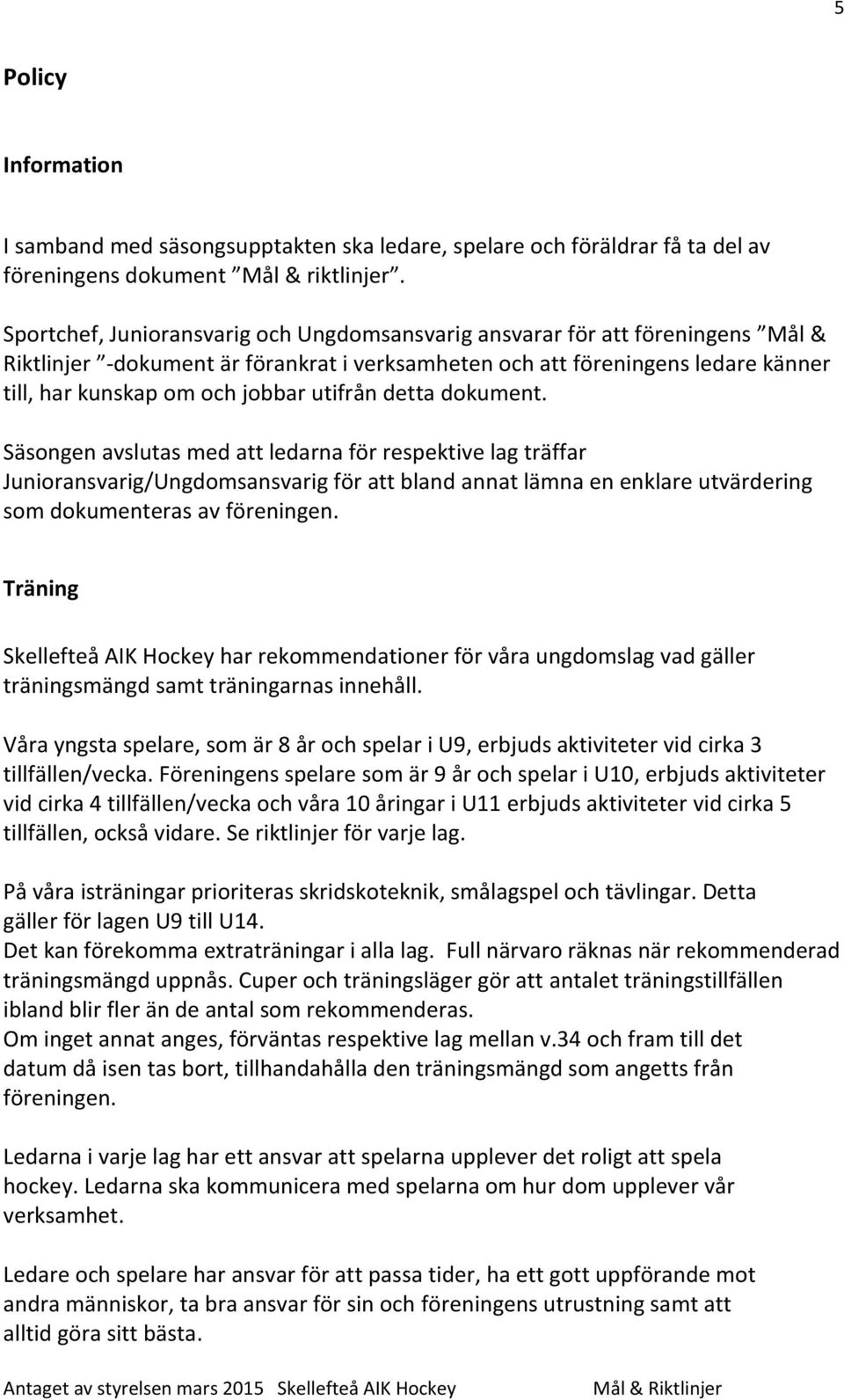 utifrån detta dokument. Säsongen avslutas med att ledarna för respektive lag träffar Junioransvarig/Ungdomsansvarig för att bland annat lämna en enklare utvärdering som dokumenteras av föreningen.