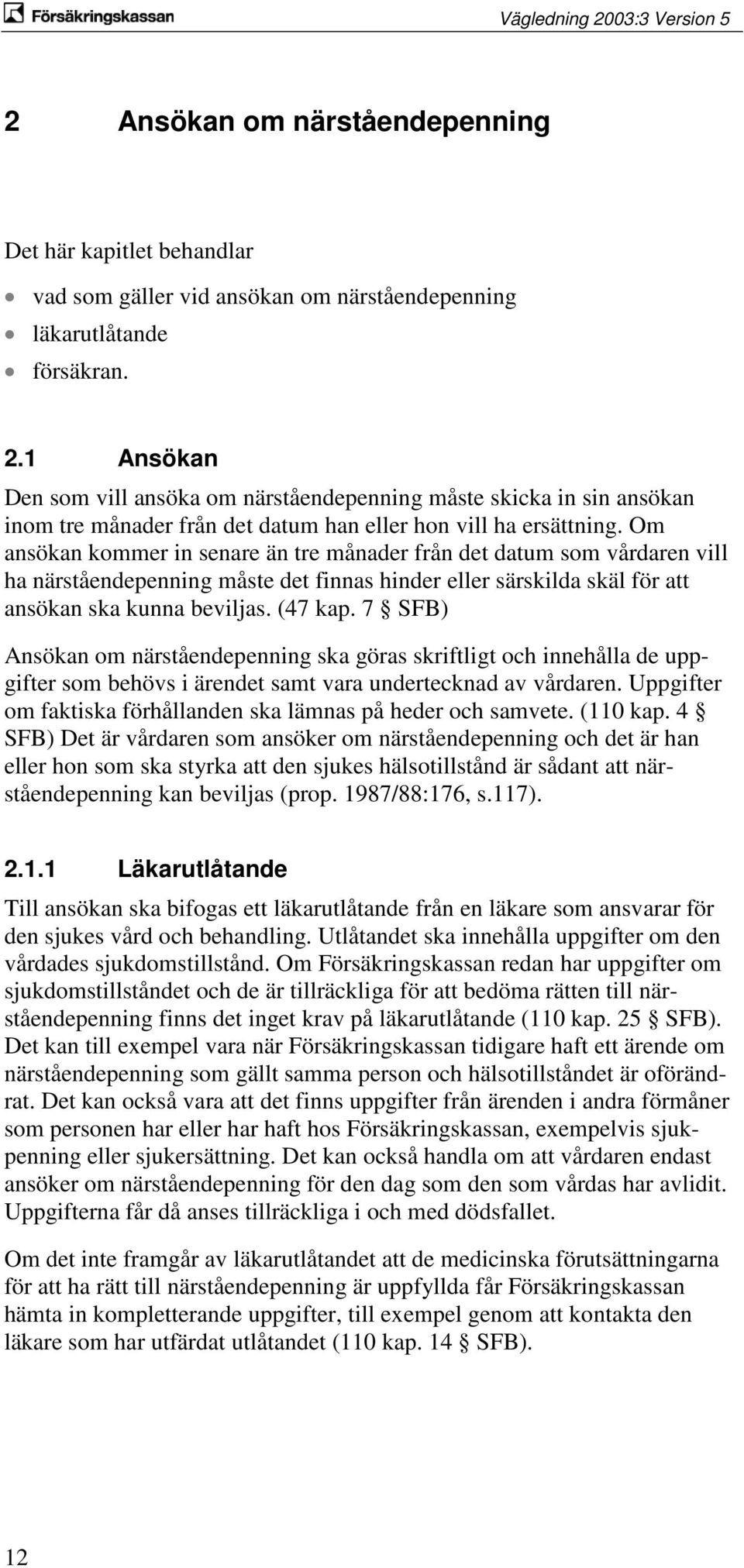 Om ansökan kommer in senare än tre månader från det datum som vårdaren vill ha närståendepenning måste det finnas hinder eller särskilda skäl för att ansökan ska kunna beviljas. (47 kap.