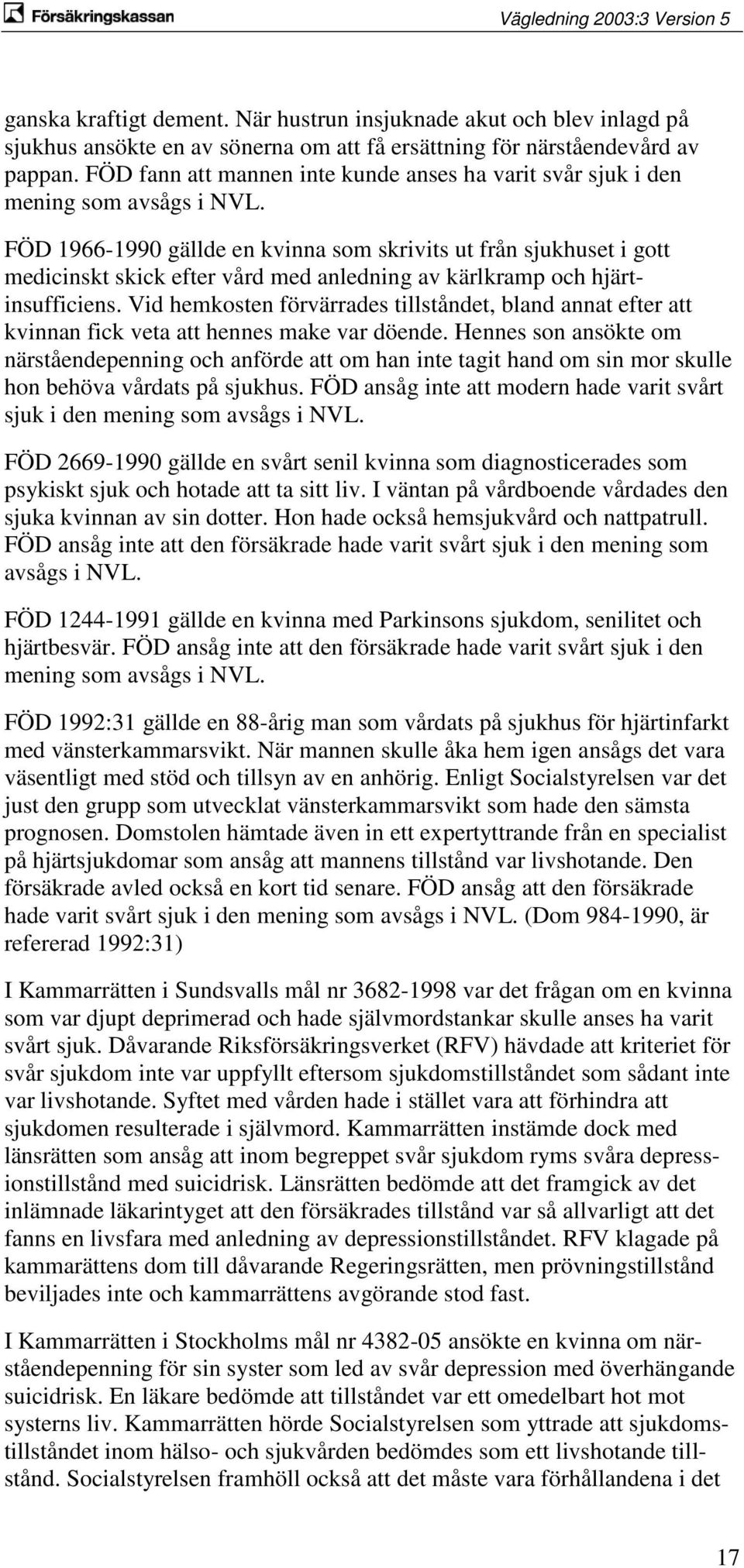 FÖD 1966-1990 gällde en kvinna som skrivits ut från sjukhuset i gott medicinskt skick efter vård med anledning av kärlkramp och hjärtinsufficiens.