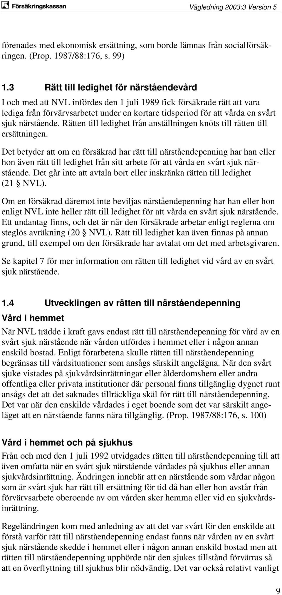 närstående. Rätten till ledighet från anställningen knöts till rätten till ersättningen.