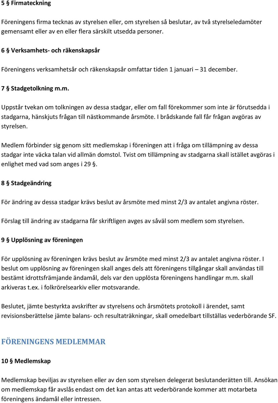 I brådskande fall får frågan avgöras av styrelsen. Medlem förbinder sig genom sitt medlemskap i föreningen att i fråga om tillämpning av dessa stadgar inte väcka talan vid allmän domstol.