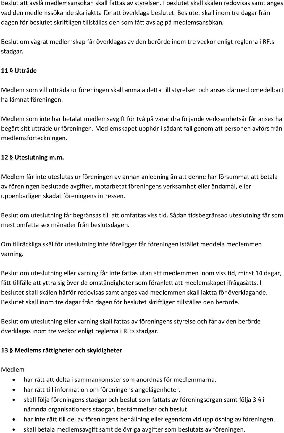 Beslut om vägrat medlemskap får överklagas av den berörde inom tre veckor enligt reglerna i RF:s stadgar.