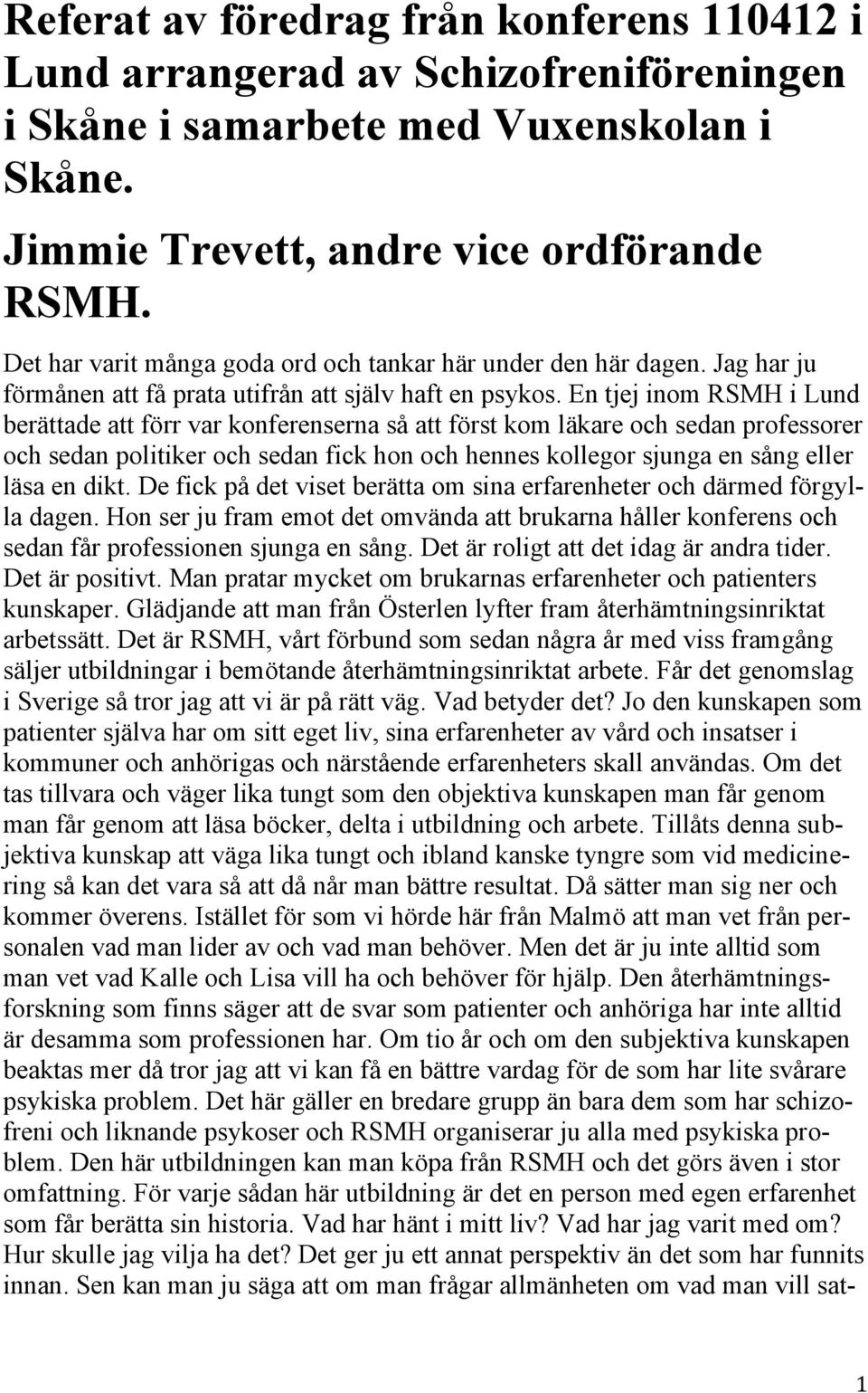 En tjej inom RSMH i Lund berättade att förr var konferenserna så att först kom läkare och sedan professorer och sedan politiker och sedan fick hon och hennes kollegor sjunga en sång eller läsa en