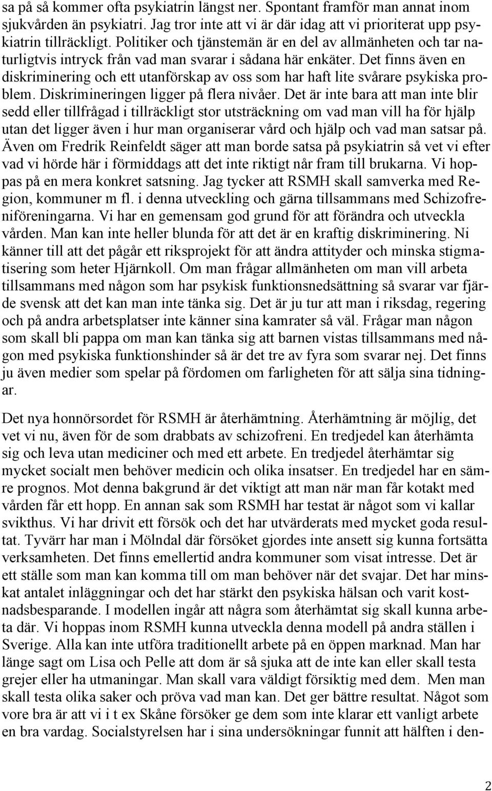 Det finns även en diskriminering och ett utanförskap av oss som har haft lite svårare psykiska problem. Diskrimineringen ligger på flera nivåer.