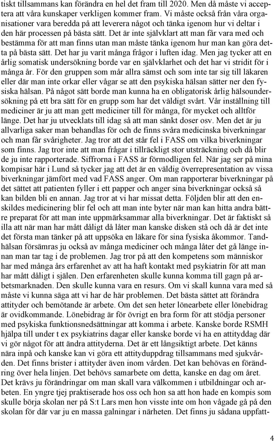 Det är inte självklart att man får vara med och bestämma för att man finns utan man måste tänka igenom hur man kan göra detta på bästa sätt. Det har ju varit många frågor i luften idag.