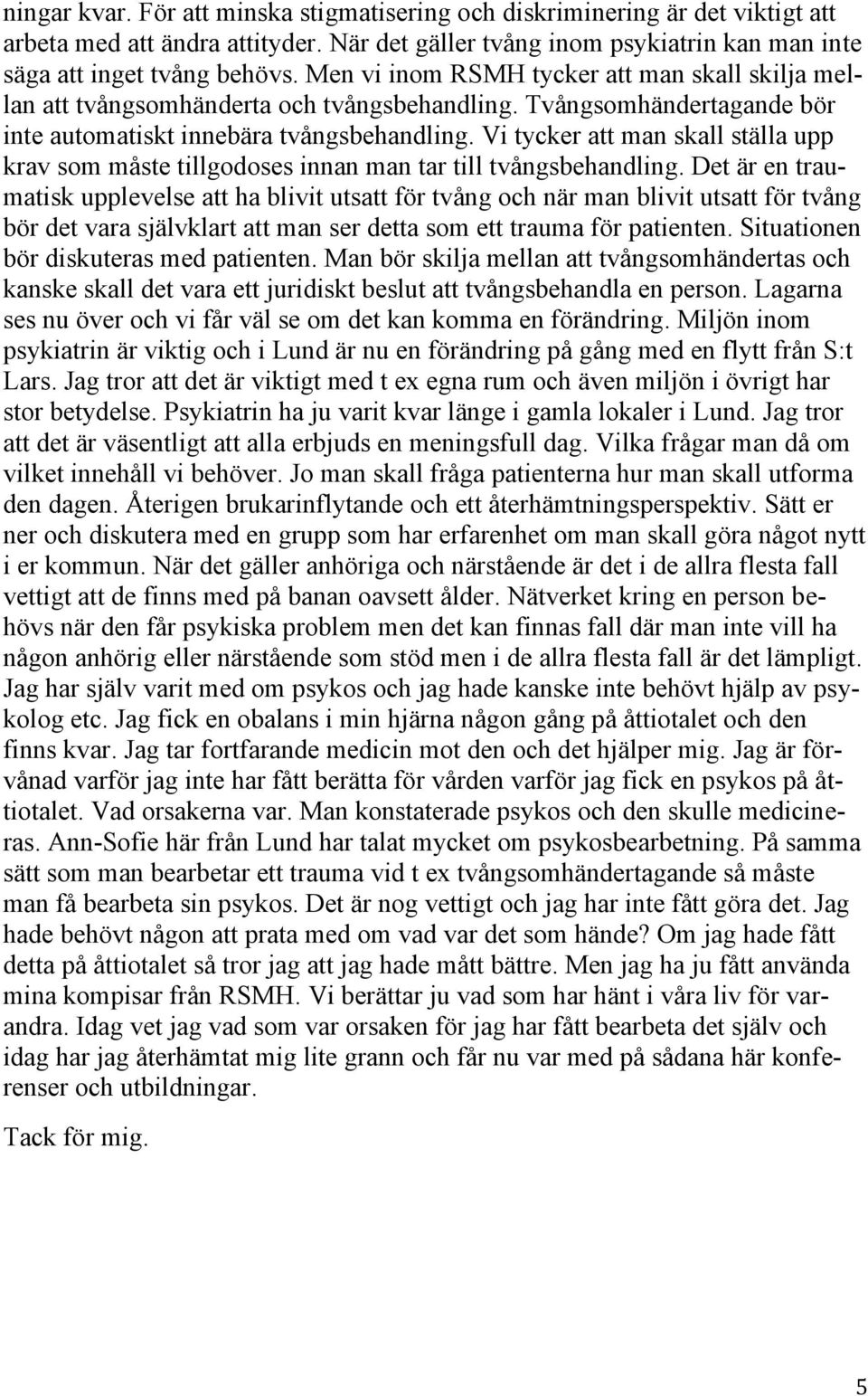 Vi tycker att man skall ställa upp krav som måste tillgodoses innan man tar till tvångsbehandling.