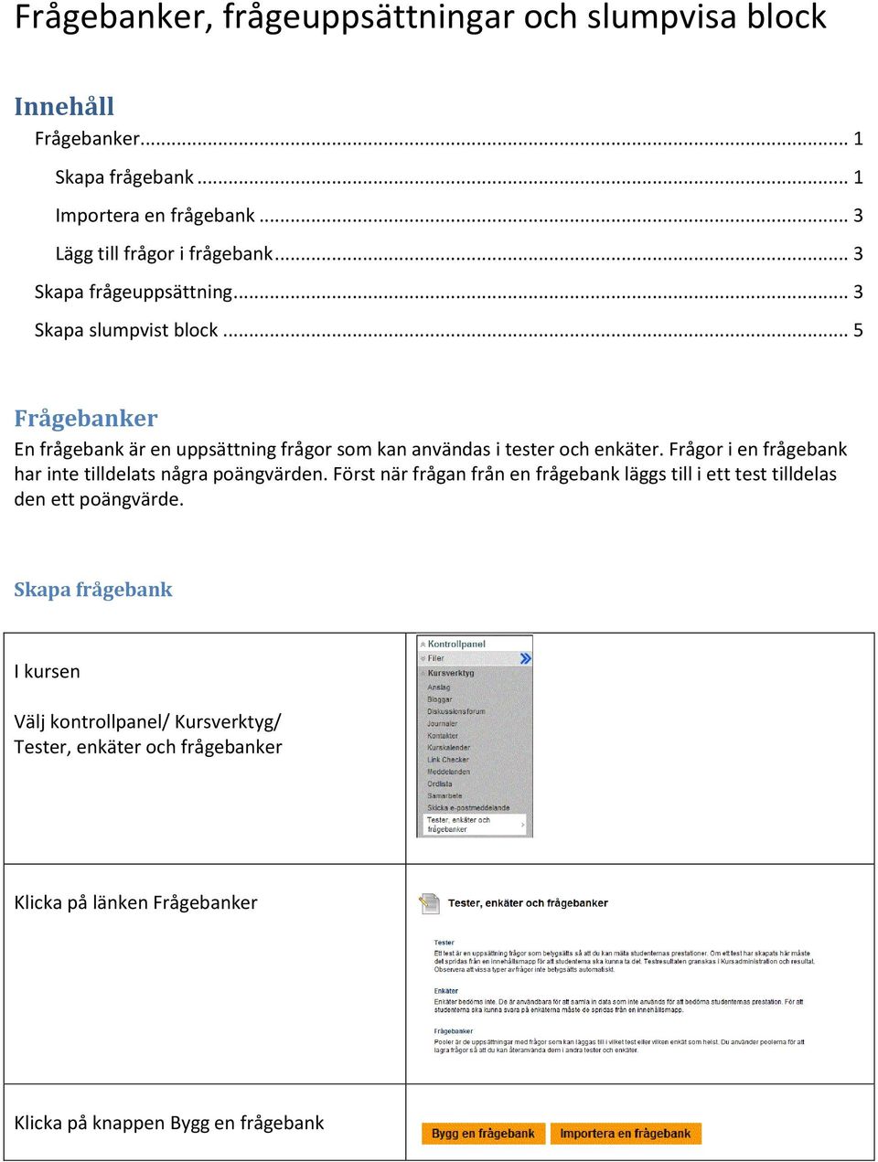 .. 5 Frågebanker En frågebank är en uppsättning frågor som kan användas i tester och enkäter.