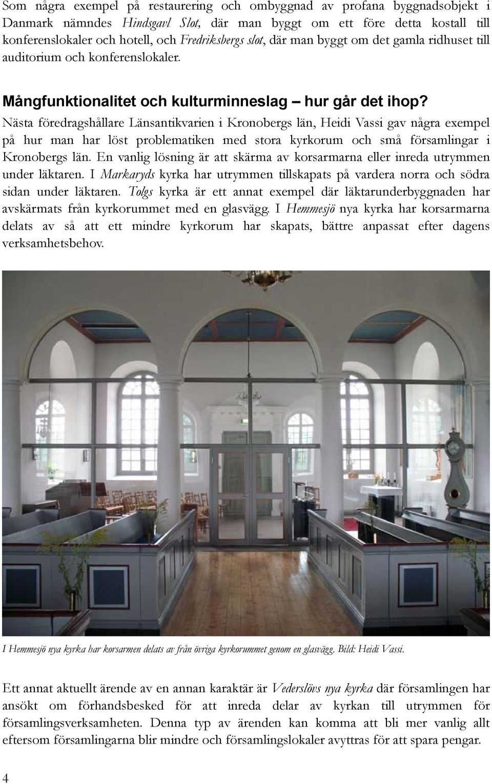 Nästa föredragshållare Länsantikvarien i Kronobergs län, Heidi Vassi gav några exempel på hur man har löst problematiken med stora kyrkorum och små församlingar i Kronobergs län.