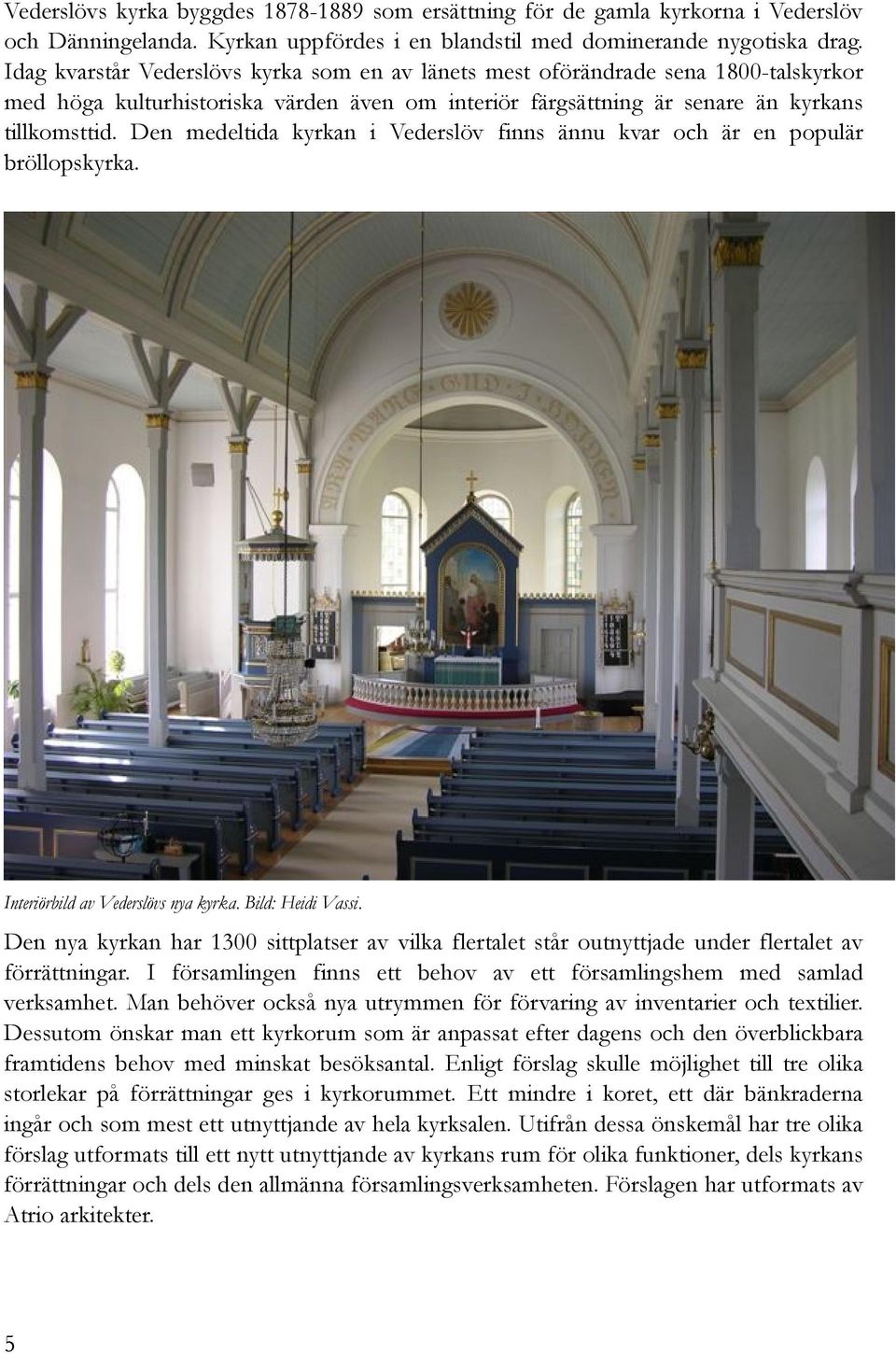Den medeltida kyrkan i Vederslöv finns ännu kvar och är en populär bröllopskyrka. Interiörbild av Vederslövs nya kyrka. Bild: Heidi Vassi.
