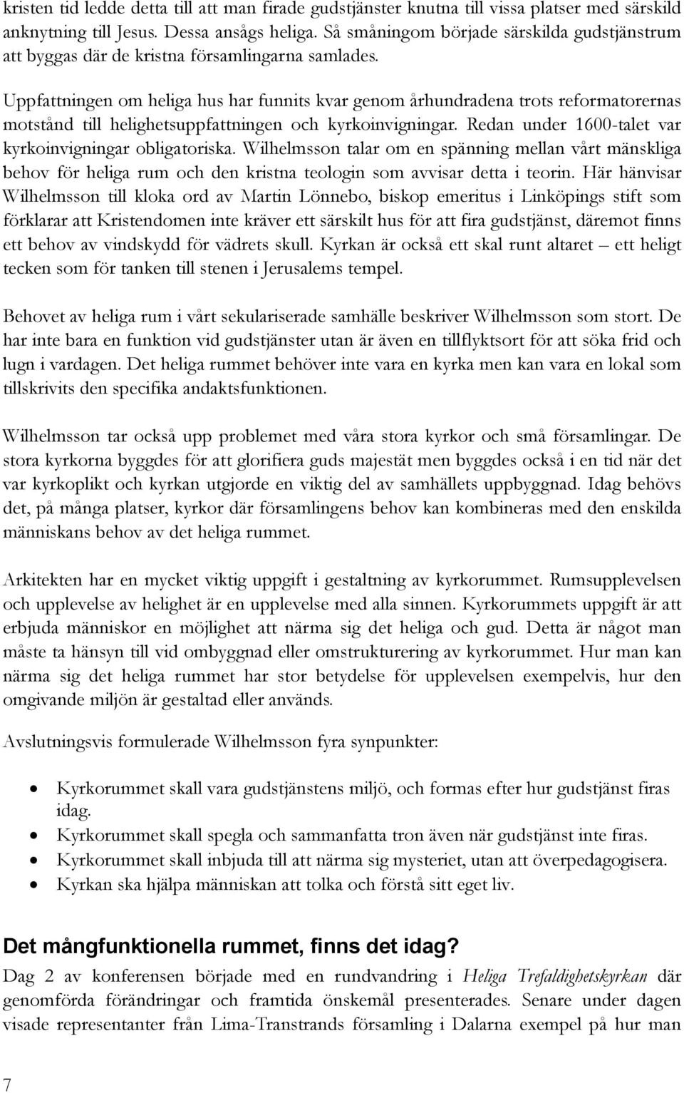 Uppfattningen om heliga hus har funnits kvar genom århundradena trots reformatorernas motstånd till helighetsuppfattningen och kyrkoinvigningar.
