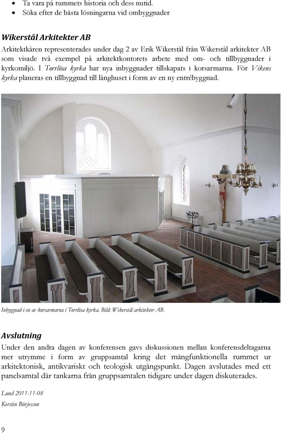 arkitektkontorets arbete med om- och tillbyggnader i kyrkomiljö. I Torrlösa kyrka har nya inbyggnader tillskapats i korsarmarna.