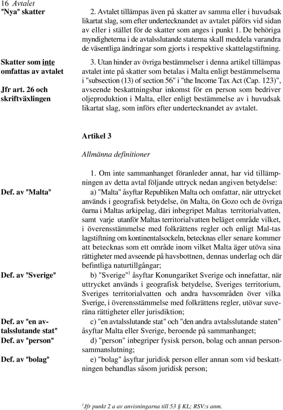 De behöriga myndigheterna i de avtalsslutande staterna skall meddela varandra de väsentliga ändringar som gjorts i respektive skattelagstiftning. 3.