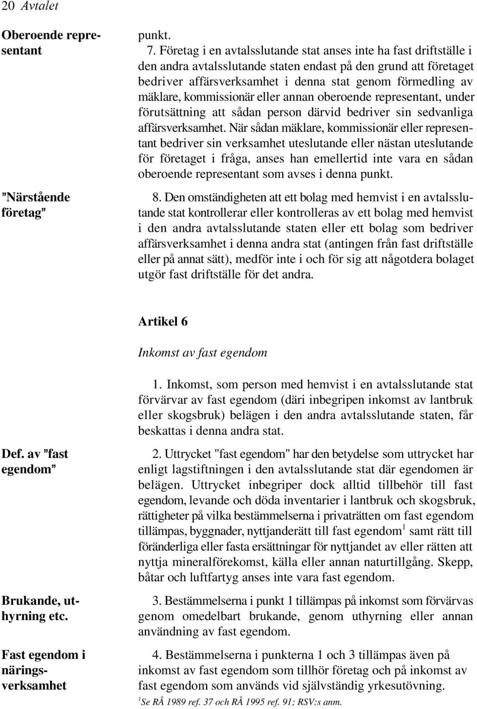 kommissionär eller annan oberoende representant, under förutsättning att sådan person därvid bedriver sin sedvanliga affärsverksamhet.