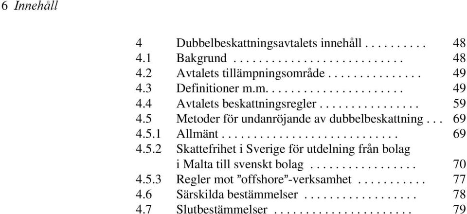 .. 69 4.5.1 Allmänt............................ 69 4.5.2 Skattefrihet i Sverige för utdelning från bolag i Malta till svenskt bolag................. 70 4.