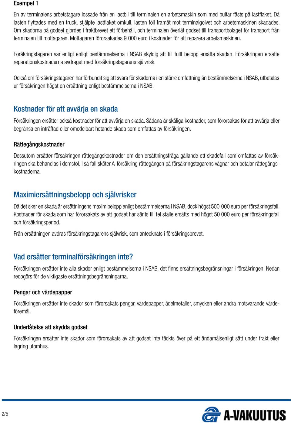 Om skadorna på godset gjordes i fraktbrevet ett förbehåll, och terminalen överlät godset till transportbolaget för transport från terminalen till mottagaren.