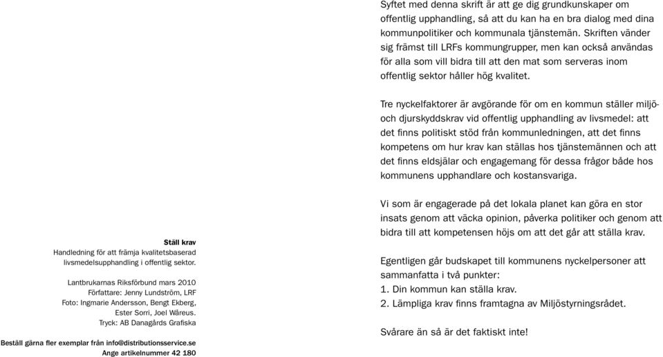 Tre nyckelfaktorer är avgörande för om en kommun ställer miljöoch djurskyddskrav vid offentlig upphandling av livsmedel: att det finns politiskt stöd från kommunledningen, att det finns kompetens om