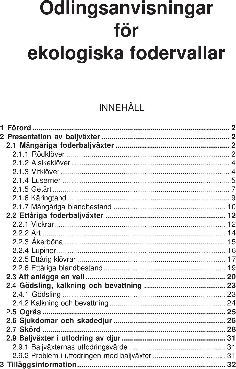 .. 16 2.2.5 Ettårig klövrar... 17 2.2.6 Ettåriga blandbestånd... 19 2.3 Att anlägga en vall... 20 2.4 Gödsling, kalkning och bevattning... 23 2.4.1 Gödsling... 23 2.4.2 Kalkning och bevattning... 24 2.