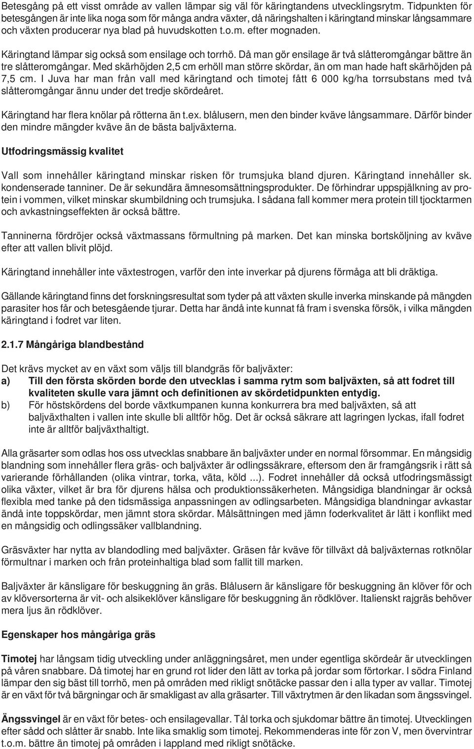 Käringtand lämpar sig också som ensilage och torrhö. Då man gör ensilage är två slåtteromgångar bättre än tre slåtteromgångar.