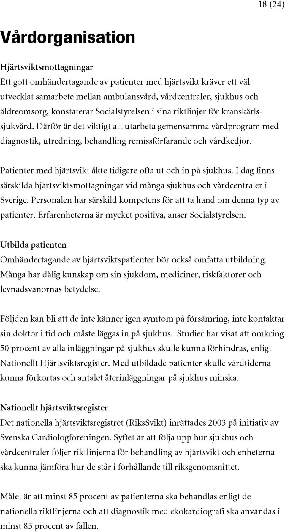 Patienter med hjärtsvikt åkte tidigare ofta ut och in på sjukhus. I dag finns särskilda hjärtsviktsmottagningar vid många sjukhus och vårdcentraler i Sverige.