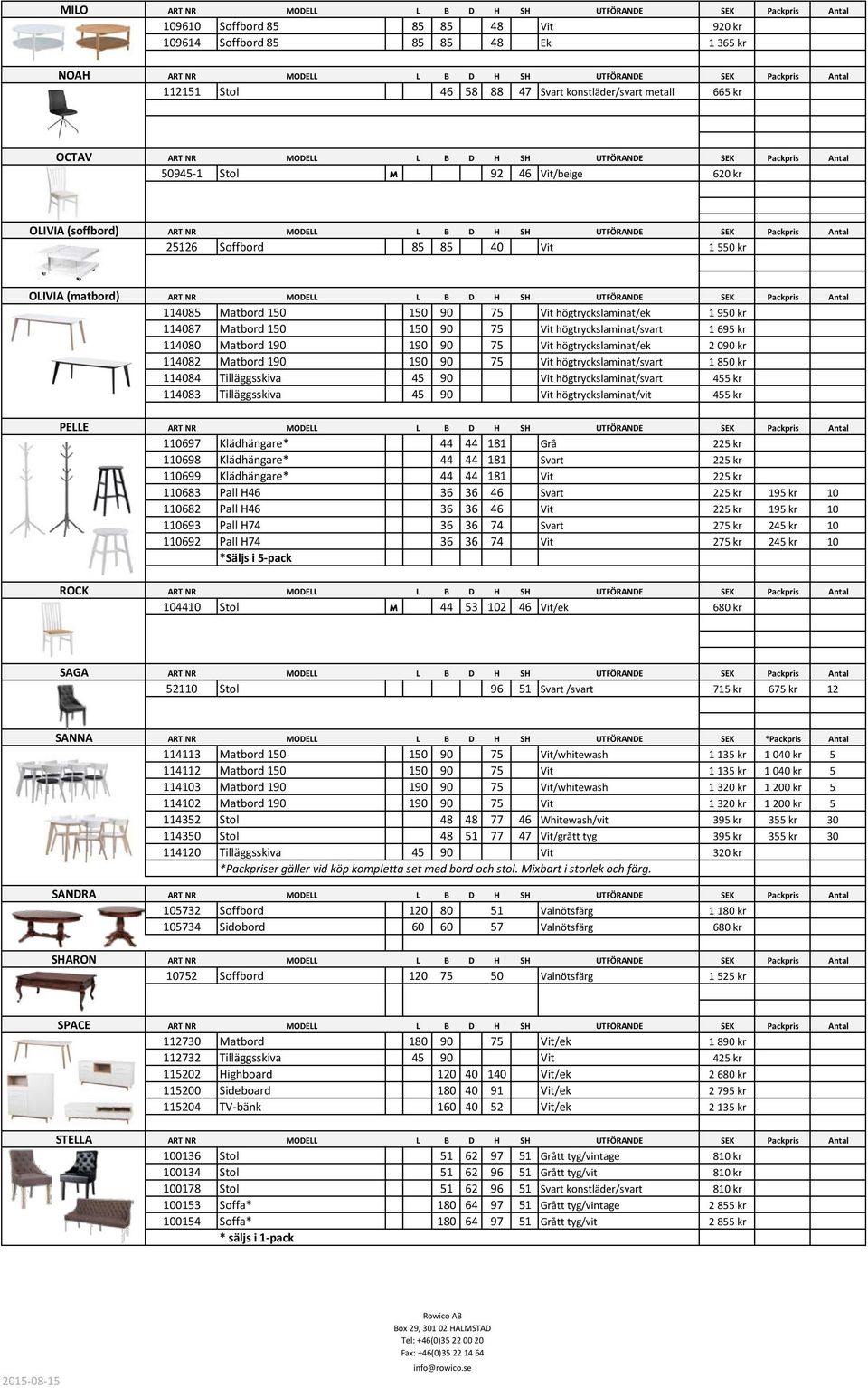 SH UTFÖRANDE SEK Packpris Antal 25126 Soffbord 85 85 40 Vit 1 550 kr OLIVIA (matbord) ART NR MODELL L B D H SH UTFÖRANDE SEK Packpris Antal 114085 Matbord 150 150 90 75 Vit högtryckslaminat/ek 1 950