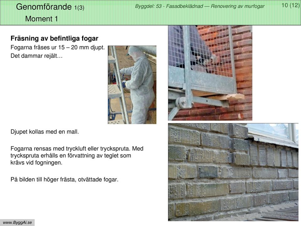 Fogarna rensas med tryckluft eller tryckspruta.