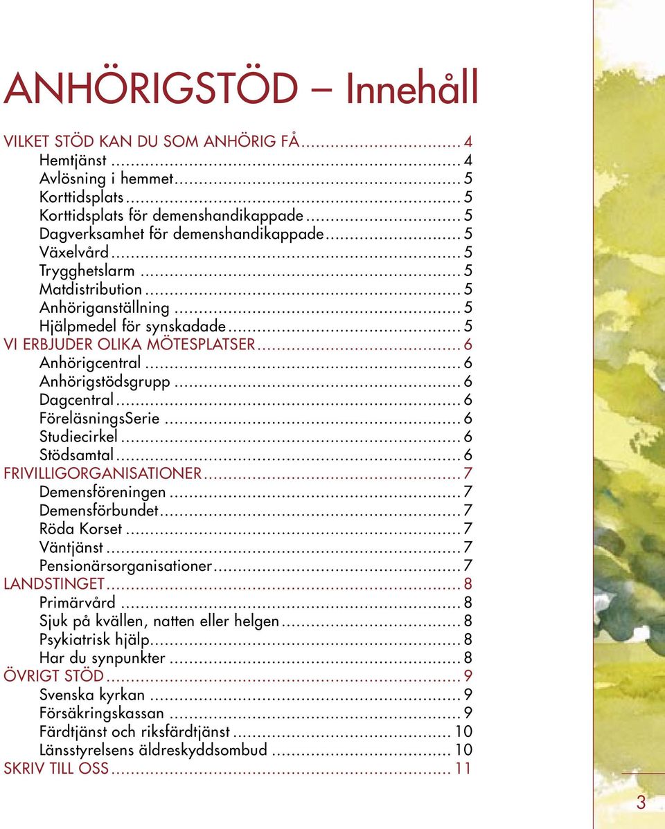 .. 6 Dagcentral... 6 FöreläsningsSerie... 6 Studiecirkel... 6 Stödsamtal... 6 FRIVILLIGORGANISATIONER... 7 Demensföreningen... 7 Demensförbundet... 7 Röda Korset... 7 Väntjänst.