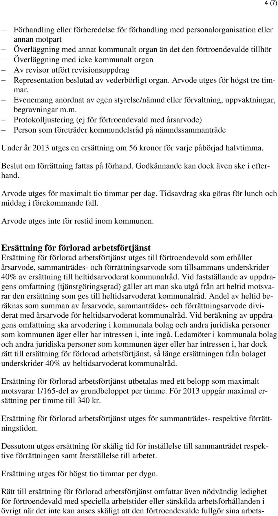 Evenemang anordnat av egen styrelse/nämnd eller förvaltning, uppvaktningar, begravningar m.m. Protokolljustering (ej för förtroendevald med årsarvode) Person som företräder kommundelsråd på nämndssammanträde Under år 2013 utges en ersättning om 56 kronor för varje påbörjad halvtimma.