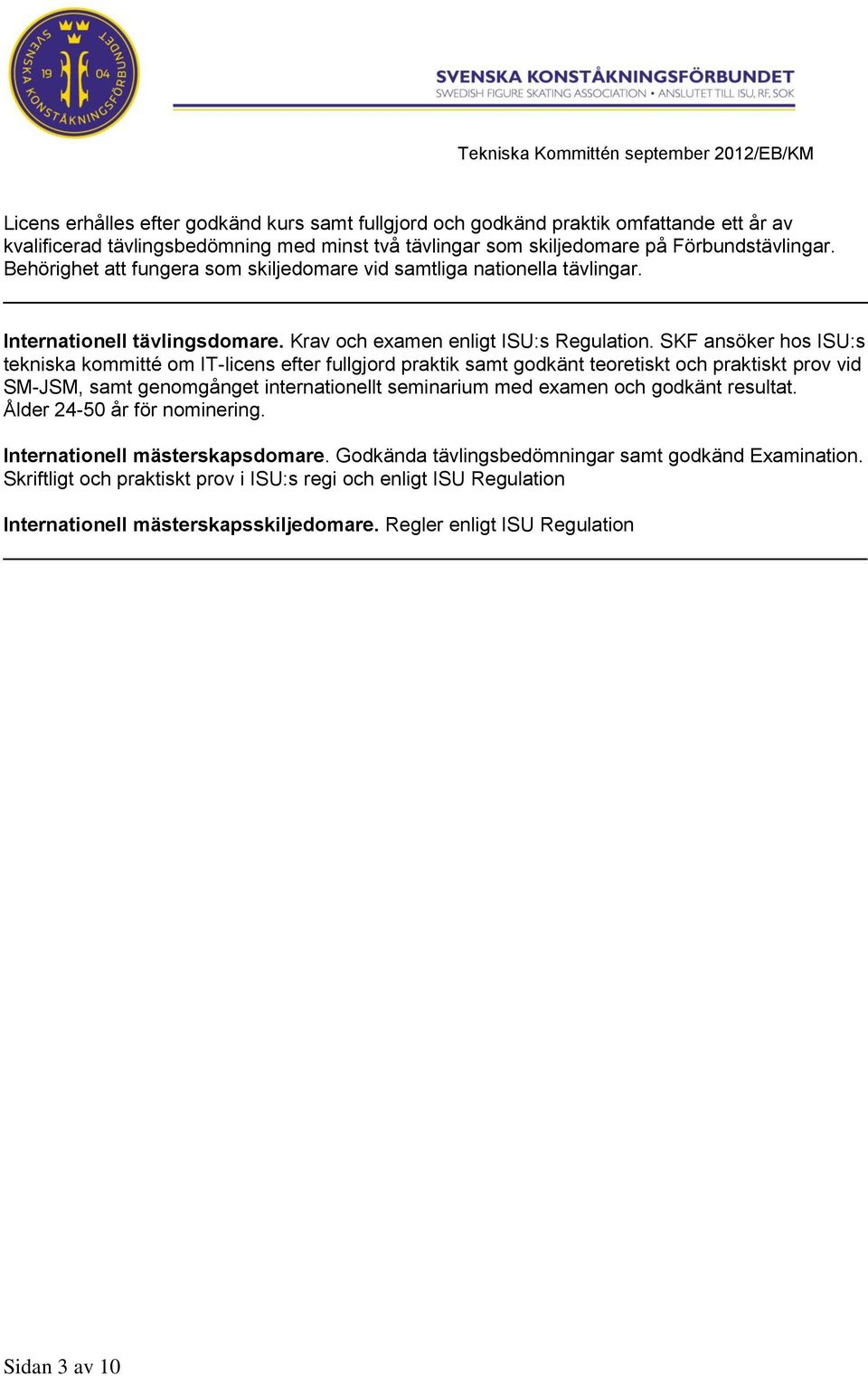 SKF ansöker hos ISU:s tekniska kommitté om IT-licens efter fullgjord praktik samt godkänt teoretiskt och praktiskt prov vid SM-JSM, samt genomgånget internationellt seminarium med examen och godkänt