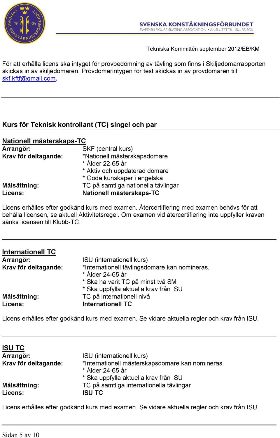 nationella tävlingar Nationell mästerskaps-tc Licens erhålles efter godkänd kurs med examen. Återcertifiering med examen behövs för att behålla licensen, se aktuell Aktivitetsregel.
