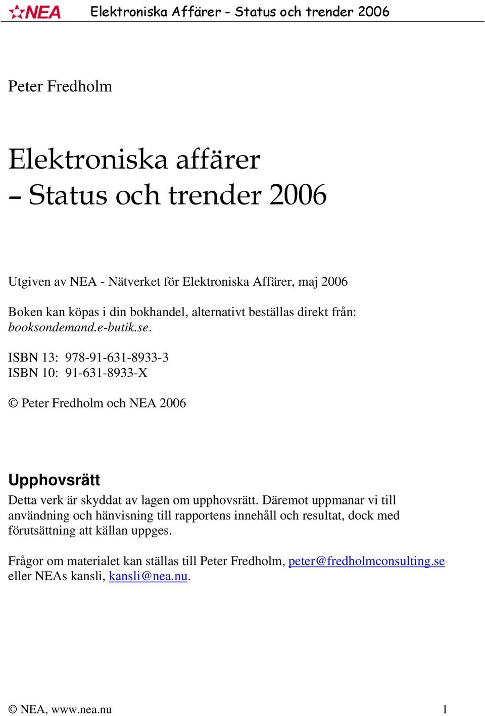 ISBN 13: 978-91-631-8933-3 ISBN 10: 91-631-8933-X Peter Fredholm och NEA 2006 Upphovsrätt Detta verk är skyddat av lagen om upphovsrätt.