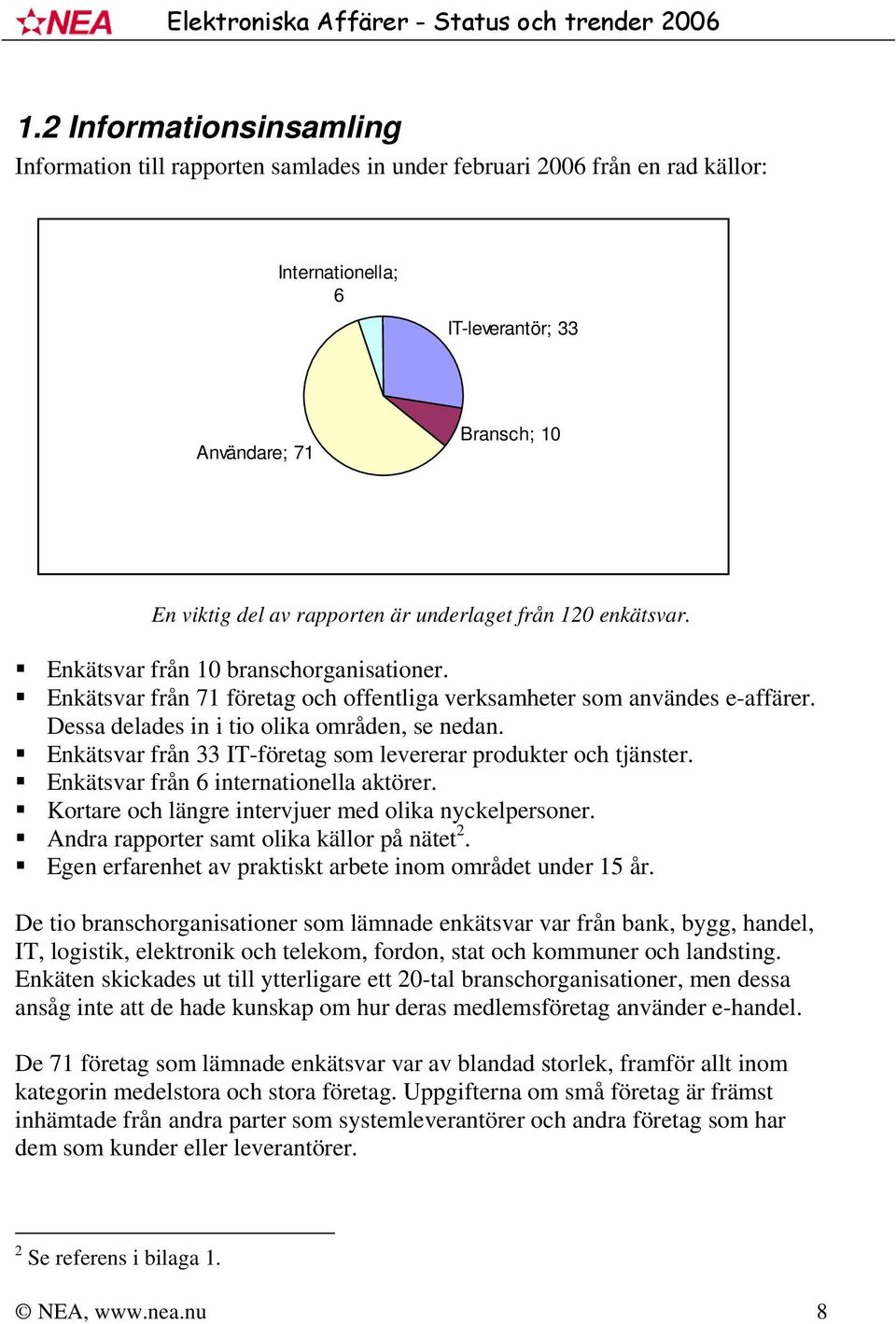 Enkätsvar från 33 IT-företag som levererar produkter och tjänster. Enkätsvar från 6 internationella aktörer. Kortare och längre intervjuer med olika nyckelpersoner.