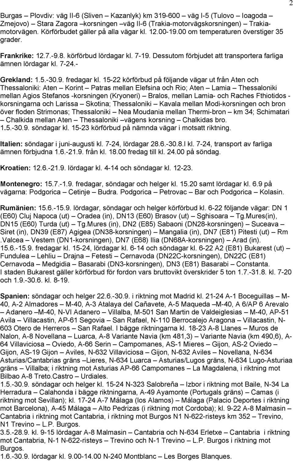 Dessutom förbjudet att transportera farliga ämnen lördagar kl. 7-24.- Grekland: 1.5.-30.9. fredagar kl.