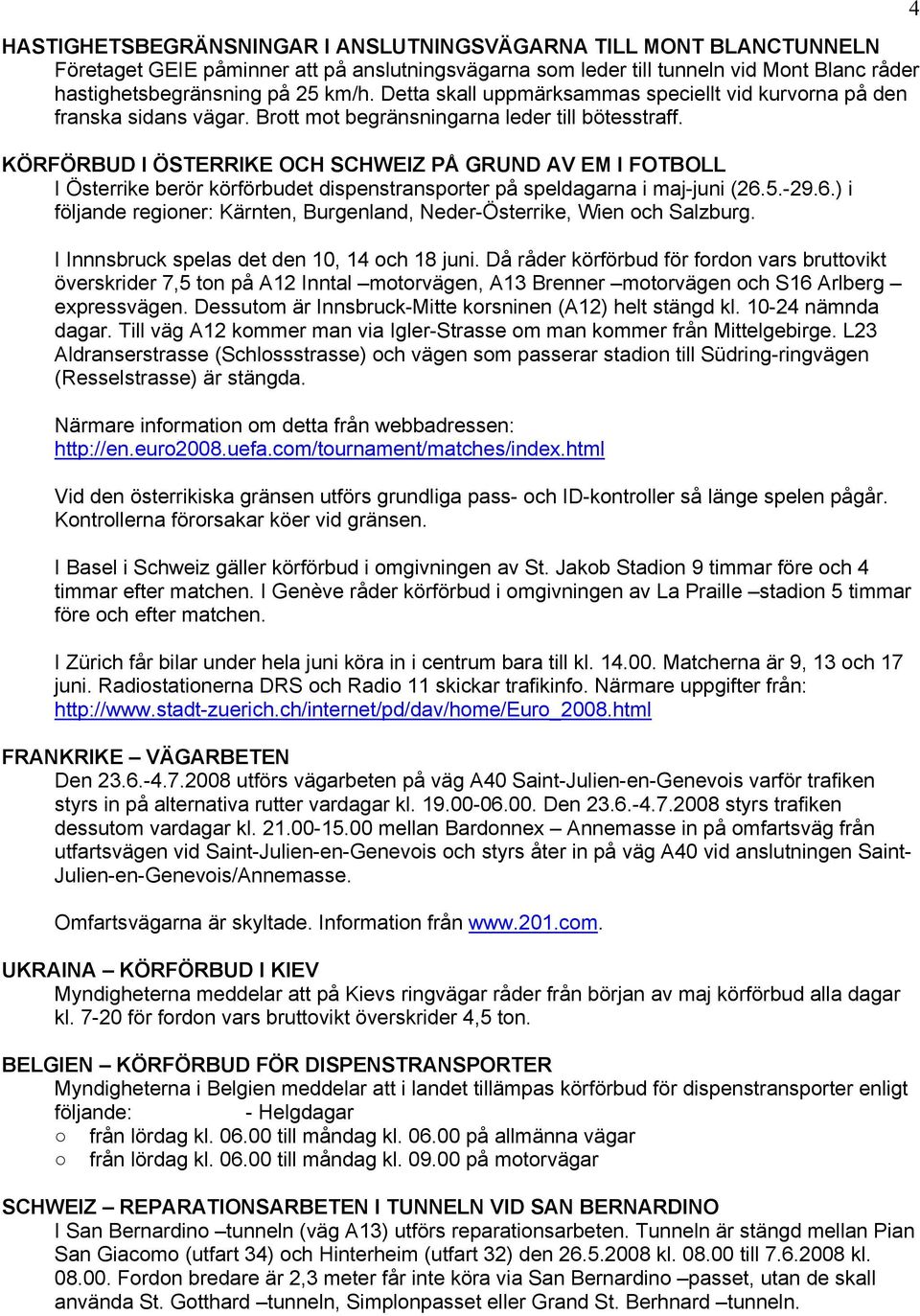 KÖRFÖRBUD I ÖSTERRIKE OCH SCHWEIZ PÅ GRUND AV EM I FOTBOLL I Österrike berör körförbudet dispenstransporter på speldagarna i maj-juni (26.
