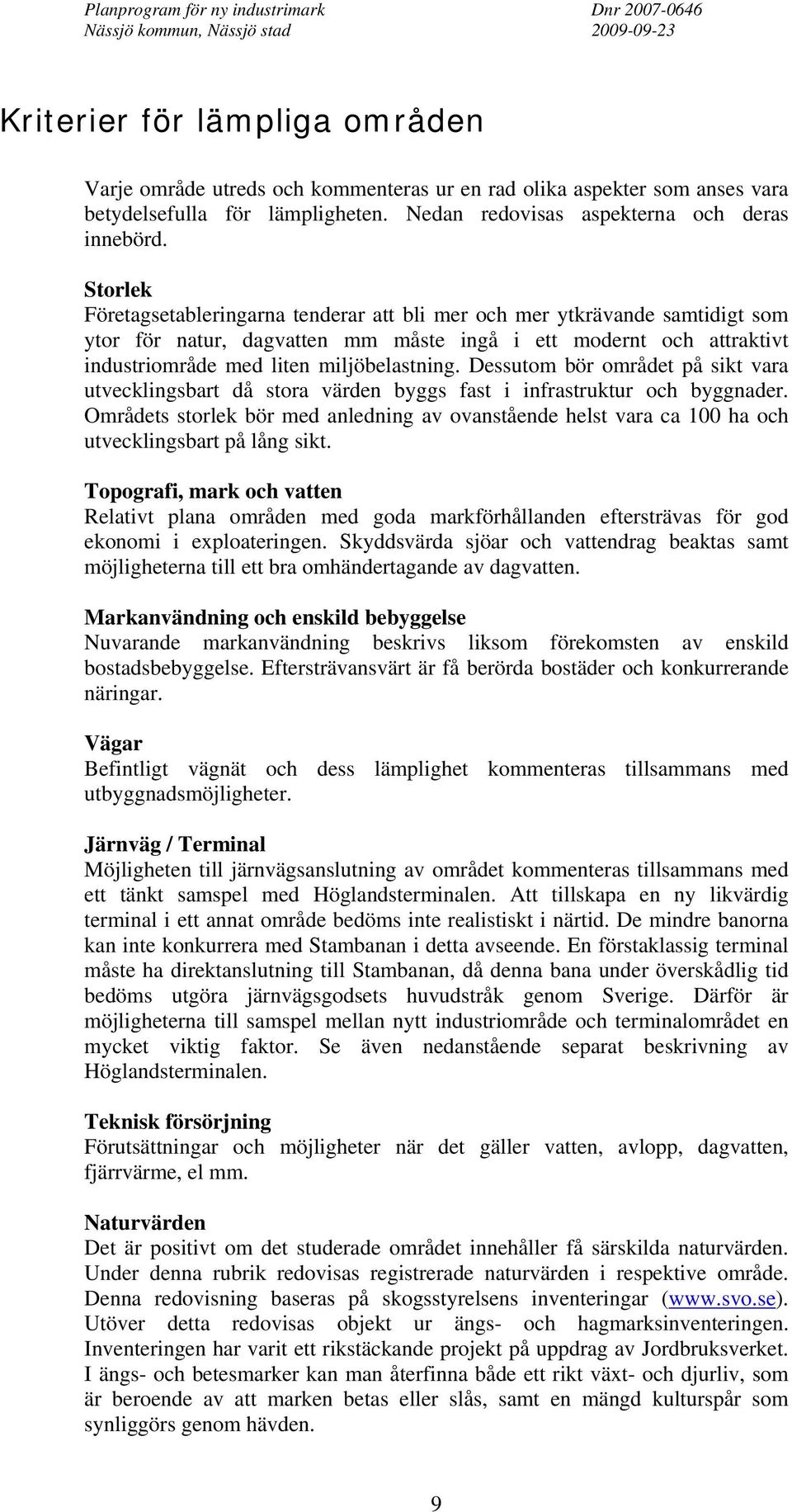 Dessutom bör området på sikt vara utvecklingsbart då stora värden byggs fast i infrastruktur och byggnader.